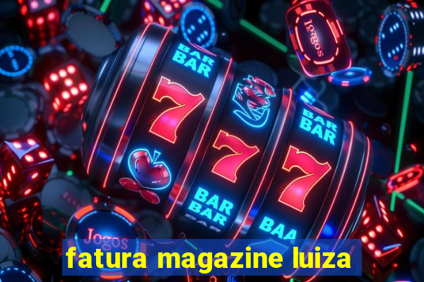 fatura magazine luiza